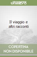 Il viaggio e altri racconti libro