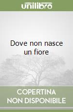 Dove non nasce un fiore libro