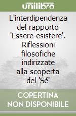 L'interdipendenza del rapporto 'Essere-esistere'. Riflessioni filosofiche indirizzate alla scoperta del 'Sé'