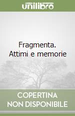 Fragmenta. Attimi e memorie libro