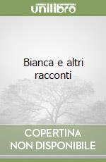 Bianca e altri racconti libro