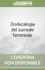 Dodecalogia del surreale femminile libro