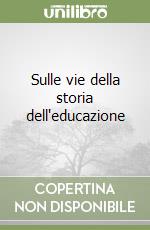 Sulle vie della storia dell'educazione libro