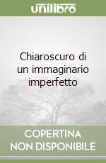 Chiaroscuro di un immaginario imperfetto