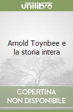 Arnold Toynbee e la storia intera libro