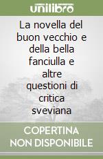 La novella del buon vecchio e della bella fanciulla e altre questioni di critica sveviana libro