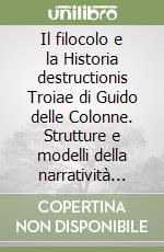 Il filocolo e la Historia destructionis Troiae di Guido delle Colonne. Strutture e modelli della narratività boccacciana libro