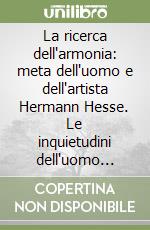 La ricerca dell'armonia: meta dell'uomo e dell'artista Hermann Hesse. Le inquietudini dell'uomo moderno nell'opera di uno dei più grandi autori del '900 libro