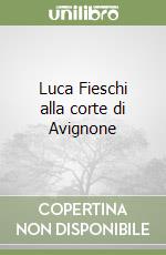 Luca Fieschi alla corte di Avignone libro