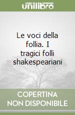 Le voci della follia. I tragici folli shakespeariani