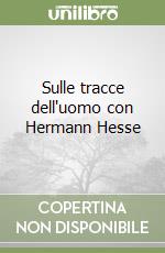 Sulle tracce dell'uomo con Hermann Hesse libro