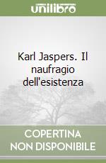 Karl Jaspers. Il naufragio dell'esistenza