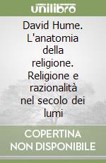 David Hume. L'anatomia della religione. Religione e razionalità nel secolo dei lumi