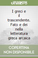 I greci e il trascendente. Fato e dei nella letteratura greca arcaica libro