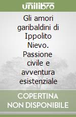 Gli amori garibaldini di Ippolito Nievo. Passione civile e avventura esistenziale