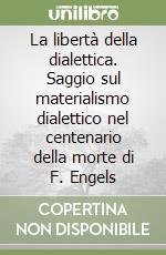 La libertà della dialettica. Saggio sul materialismo dialettico nel centenario della morte di F. Engels