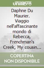 Daphne Du Maurier. Viaggio nell'affascinante mondo di Rebecca, Frenchman's Creek, My cousin Rachel libro