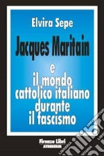 Jacques Maritain e il mondo cattolico italiano durante il fascismo