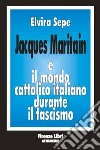 Jacques Maritain e il mondo cattolico italiano durante il fascismo libro