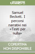 Samuel Beckett. I percorsi narrativi nei «Testi per nulla»