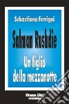 Salman Rushdie. Un figlio della mezzanotte libro