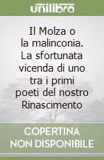 Il Molza o la malinconia. La sfortunata vicenda di uno tra i primi poeti del nostro Rinascimento libro