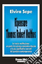 Ripensare Thomas Robert Malthus. Le teorie malthusiane: un ponte tra scienza economica classica e le più significative correnti del pensiero contemporaneo