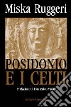 Posidonio e i celti. Il ruolo del grande filosofo stoico nella storia della etnografia antica libro