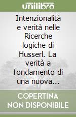 Intenzionalità e verità nelle Ricerche logiche di Husserl. La verità a fondamento di una nuova antropologia libro