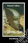 L'universo egizio. Origine e fine della civiltà egiziana libro