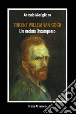 Vincent Willem Van Gogh. Un malato incompreso libro