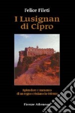 I lusignan di Cipro. Splendore e tramonto di un regno cristiano in Oriente libro