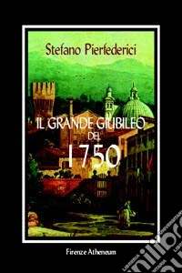 Il grande giubileo del 1750. Pellegrini, poveri e confraternite nella Roma del Settecento libro