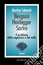 Bergson, Heidegger, Sartre. Il problema della negazione e del nulla libro