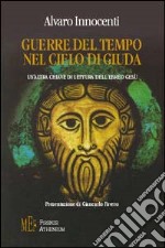 Guerre del tempo nel cielo di Giuda. Un'altra chiave di lettura dell'ebreo Gesù libro