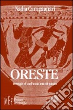 Oreste. Immagini di un discusso eroe del passato libro