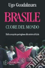 Brasile cuore del mondo. Dalla conquista portoghese alla Sinistra di Lula