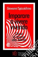 Imparare a vivere vivendo. Chiavi di accesso alla felicità libro