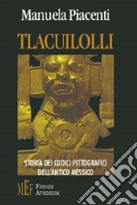 Tlacuilloli. Storia dei codici pittografici dell'antico Messico