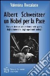Albert Schweitzer. Un Nobel per la pace. L'etica del rispetto per la vita libro