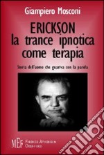 Erickson: la trance ipnotica come terapia. Storia dell'uomo che guariva con la parola libro