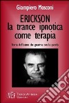 Erickson: la trance ipnotica come terapia. Storia dell'uomo che guariva con la parola libro