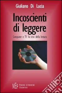 Incoscienti di leggere. Computer e Tv: la crisi della letteratura libro