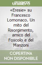 «Eresie» su Francesco Lomonaco. Un mito del Risorgimento, amico del Foscolo e del Manzoni