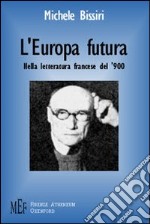 L'Europa futura. Nella letteratura francese del '900 libro