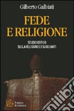 Fede e religione. Studio critico sulla religione e i suoi limiti libro