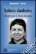 Scrittura clandestina. Borderlands di Gloria Anzaldua. Il ritratto letterario e umano inedito della scrittrice chicana libro