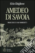 Amedeo di Savoia marchese di San Ramberto. La travagliata esistenza del figlio illegittimo di Emanuele Filiberto di Savoia libro