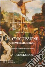 P. Cristoforo Iavicoli da Vico del Gargano: dissertazione sulla crocifissione nell'ambiente ebraico. La «responsabilità» storica della crocifissione di Gesù libro