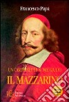 Un cardinale di nome Giulio il Mazzarino. Una documentata ed intrigante biografia di un grande uomo politico libro